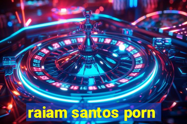 raiam santos porn